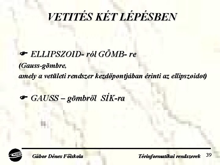 VETITÉS KÉT LÉPÉSBEN ELLIPSZOID- ról GÖMB- re (Gauss-gömbre, amely a vetületi rendszer kezdőpontjában érinti