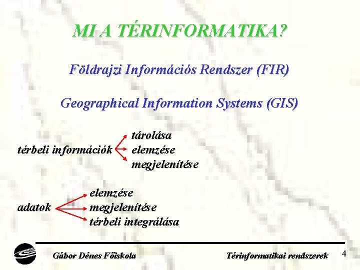 MI A TÉRINFORMATIKA? Földrajzi Információs Rendszer (FIR) Geographical Information Systems (GIS) térbeli információk adatok