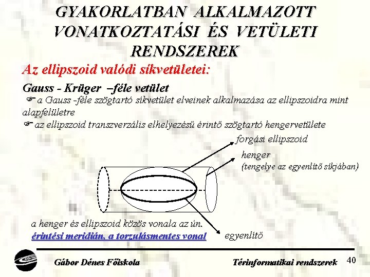 GYAKORLATBAN ALKALMAZOTT VONATKOZTATÁSI ÉS VETÜLETI RENDSZEREK Az ellipszoid valódi síkvetületei: Gauss - Krüger –féle
