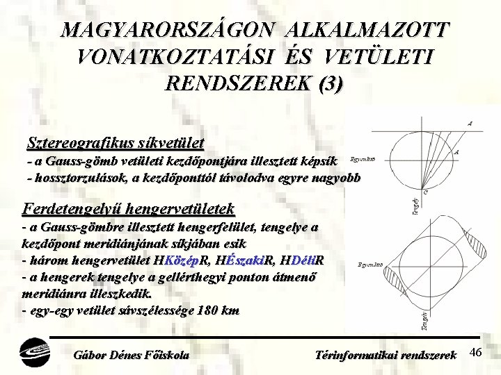 MAGYARORSZÁGON ALKALMAZOTT VONATKOZTATÁSI ÉS VETÜLETI RENDSZEREK (3) Sztereografikus síkvetület - a Gauss-gömb vetületi kezdőpontjára