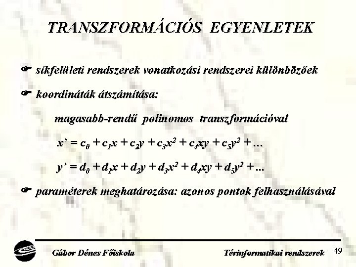 TRANSZFORMÁCIÓS EGYENLETEK síkfelületi rendszerek vonatkozási rendszerei különbözőek koordináták átszámítása: magasabb-rendű polinomos transzformációval x’ =