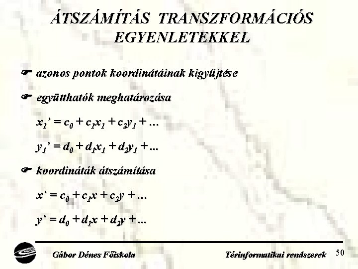 ÁTSZÁMÍTÁS TRANSZFORMÁCIÓS EGYENLETEKKEL azonos pontok koordinátáinak kigyűjtése együtthatók meghatározása x 1’ = c 0