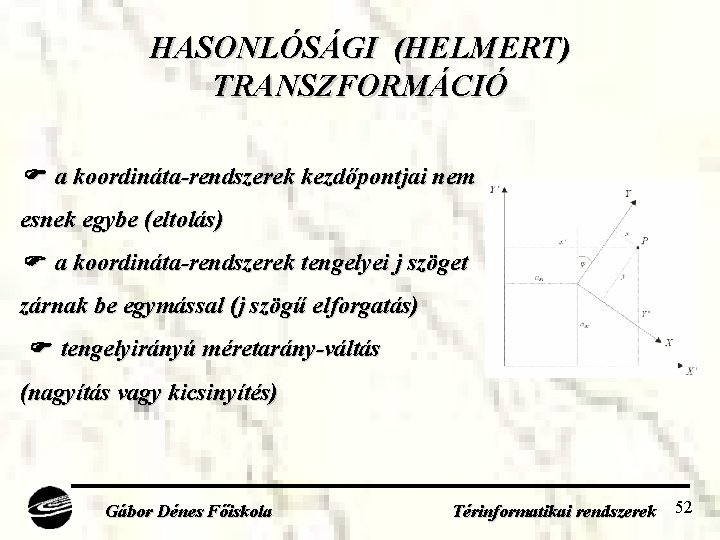 HASONLÓSÁGI (HELMERT) TRANSZFORMÁCIÓ a koordináta-rendszerek kezdőpontjai nem esnek egybe (eltolás) a koordináta-rendszerek tengelyei j