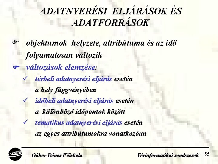 ADATNYERÉSI ELJÁRÁSOK ÉS ADATFORRÁSOK objektumok helyzete, attribútuma és az idő folyamatosan változik változások elemzése: