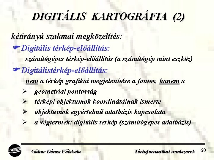 DIGITÁLIS KARTOGRÁFIA (2) kétirányú szakmai megközelítés: Digitális térkép-előállítás: számítógépes térkép-előállítás (a számítógép mint eszköz)