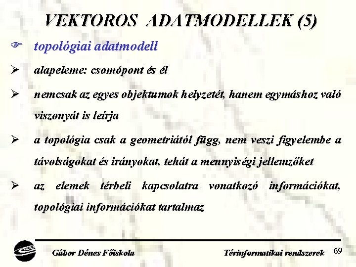 VEKTOROS ADATMODELLEK (5) topológiai adatmodell Ø alapeleme: csomópont és él Ø nemcsak az egyes