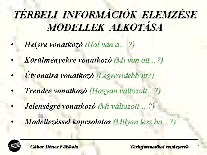TÉRBELI INFORMÁCIÓK ELEMZÉSE MODELLEK ALKOTÁSA • Helyre vonatkozó (Hol van a… ? ) •