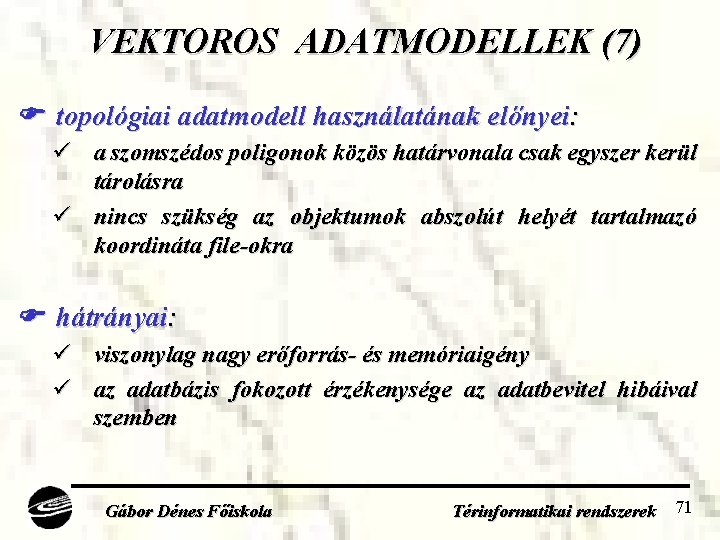 VEKTOROS ADATMODELLEK (7) topológiai adatmodell használatának előnyei: ü a szomszédos poligonok közös határvonala csak