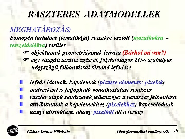 RASZTERES ADATMODELLEK MEGHATÁROZÁS: homogén tartalmú (tematikájú) részekre osztott (mozaikokra tesszelációkra) terület objektumok geometriájának leírása