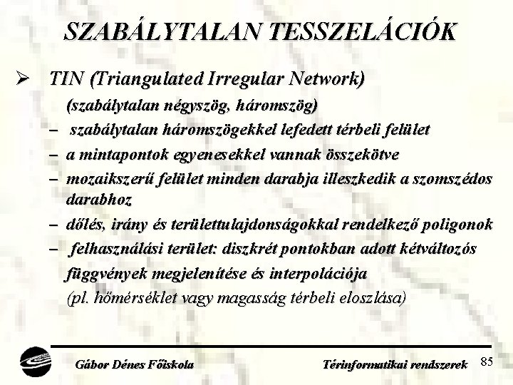 SZABÁLYTALAN TESSZELÁCIÓK Ø TIN (Triangulated Irregular Network) – – – (szabálytalan négyszög, háromszög) szabálytalan