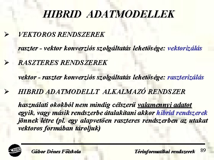 HIBRID ADATMODELLEK Ø VEKTOROS RENDSZEREK raszter - vektor konverziós szolgáltatás lehetősége: vektorizálás Ø RASZTERES