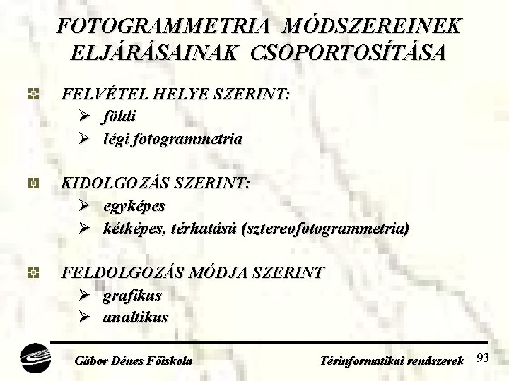 FOTOGRAMMETRIA MÓDSZEREINEK ELJÁRÁSAINAK CSOPORTOSÍTÁSA FELVÉTEL HELYE SZERINT: Ø földi Ø légi fotogrammetria KIDOLGOZÁS SZERINT: