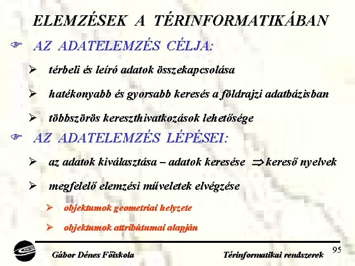 ELEMZÉSEK A TÉRINFORMATIKÁBAN AZ ADATELEMZÉS CÉLJA: Ø térbeli és leíró adatok összekapcsolása Ø hatékonyabb