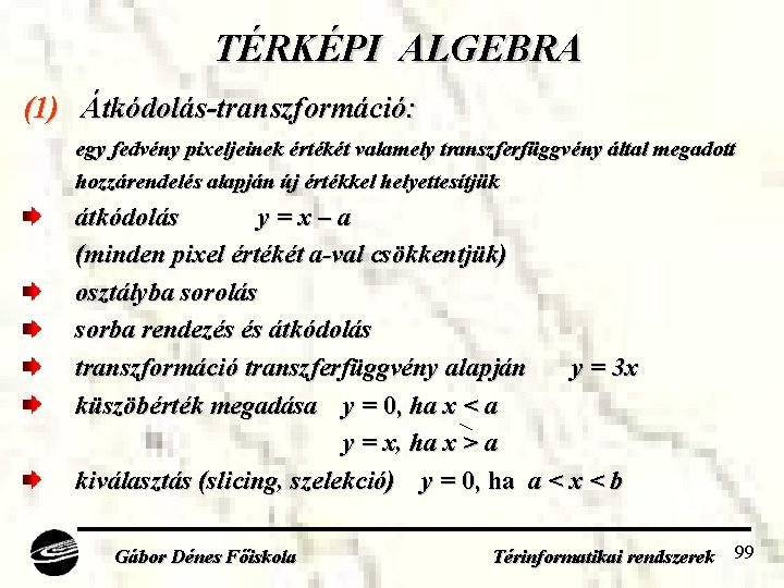 TÉRKÉPI ALGEBRA (1) Átkódolás-transzformáció: egy fedvény pixeljeinek értékét valamely transzferfüggvény által megadott hozzárendelés alapján