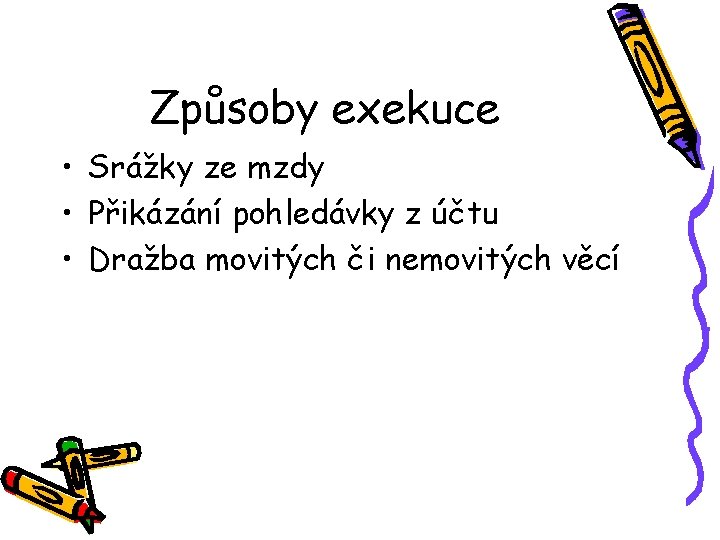 Způsoby exekuce • Srážky ze mzdy • Přikázání pohledávky z účtu • Dražba movitých