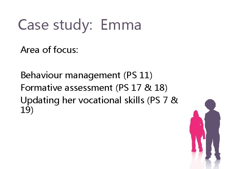 Case study: Emma Area of focus: Behaviour management (PS 11) Formative assessment (PS 17