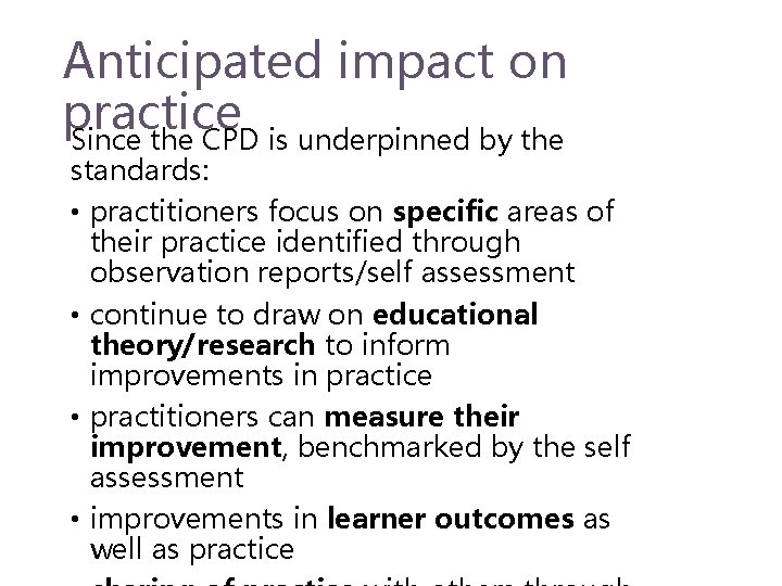 Anticipated impact on practice Since the CPD is underpinned by the standards: • practitioners