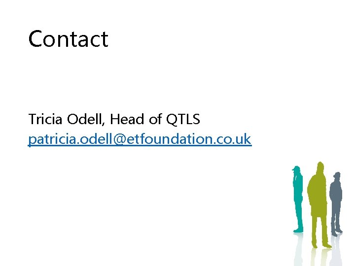 Contact Tricia Odell, Head of QTLS patricia. odell@etfoundation. co. uk 