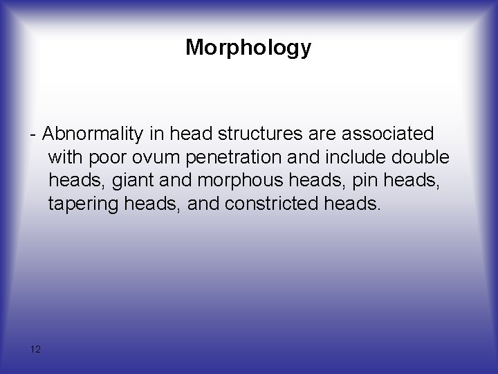 Morphology - Abnormality in head structures are associated with poor ovum penetration and include