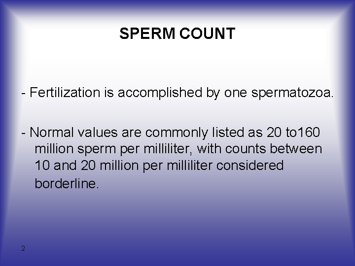 SPERM COUNT - Fertilization is accomplished by one spermatozoa. - Normal values are commonly