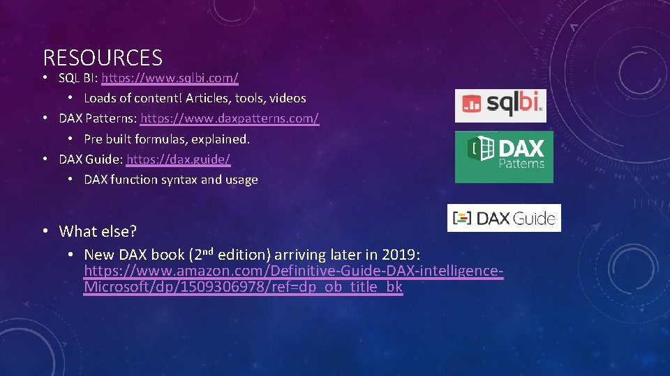 RESOURCES • SQL BI: https: //www. sqlbi. com/ • Loads of content! Articles, tools,