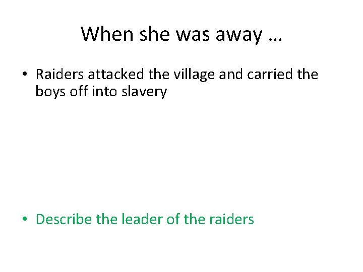 When she was away … • Raiders attacked the village and carried the boys