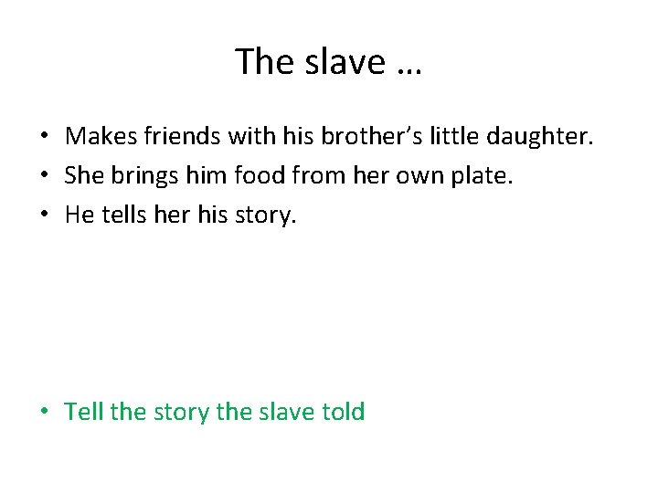 The slave … • Makes friends with his brother’s little daughter. • She brings