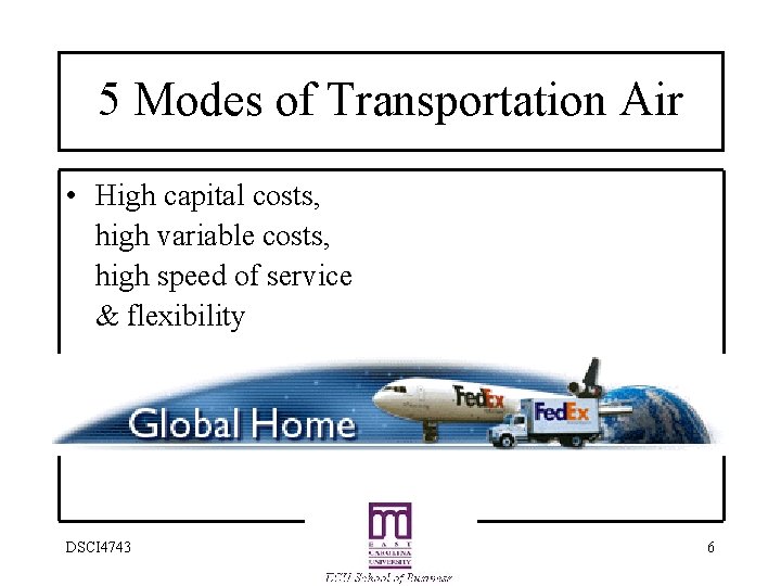 5 Modes of Transportation Air • High capital costs, high variable costs, high speed