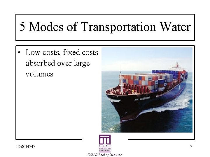 5 Modes of Transportation Water • Low costs, fixed costs absorbed over large volumes