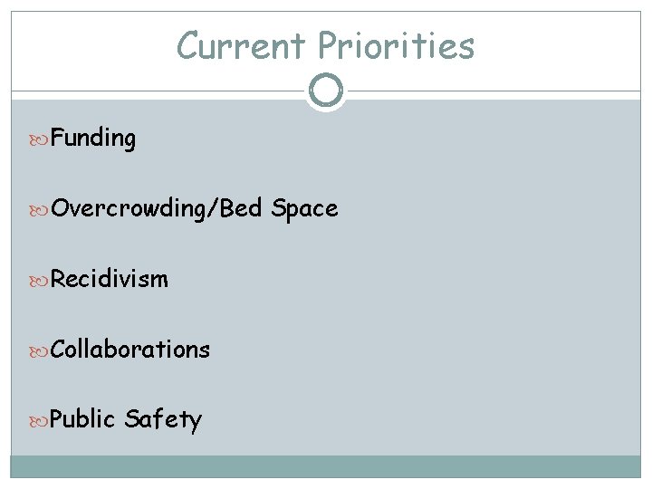 Current Priorities Funding Overcrowding/Bed Space Recidivism Collaborations Public Safety 