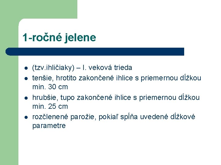 1 -ročné jelene l l (tzv. ihličiaky) – I. veková trieda tenšie, hrotito zakončené