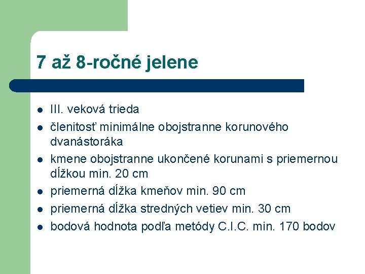 7 až 8 -ročné jelene l l l III. veková trieda členitosť minimálne obojstranne