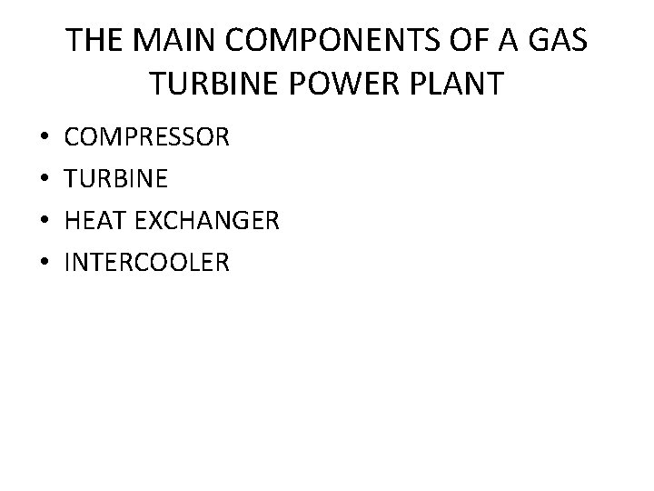 THE MAIN COMPONENTS OF A GAS TURBINE POWER PLANT • • COMPRESSOR TURBINE HEAT