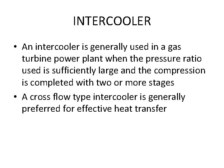 INTERCOOLER • An intercooler is generally used in a gas turbine power plant when