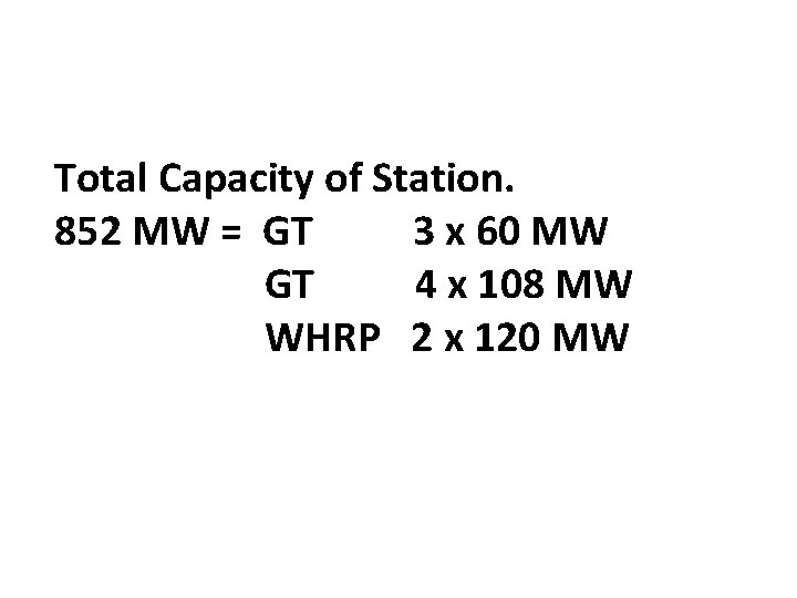 Total Capacity of Station. 852 MW = GT 3 x 60 MW GT 4