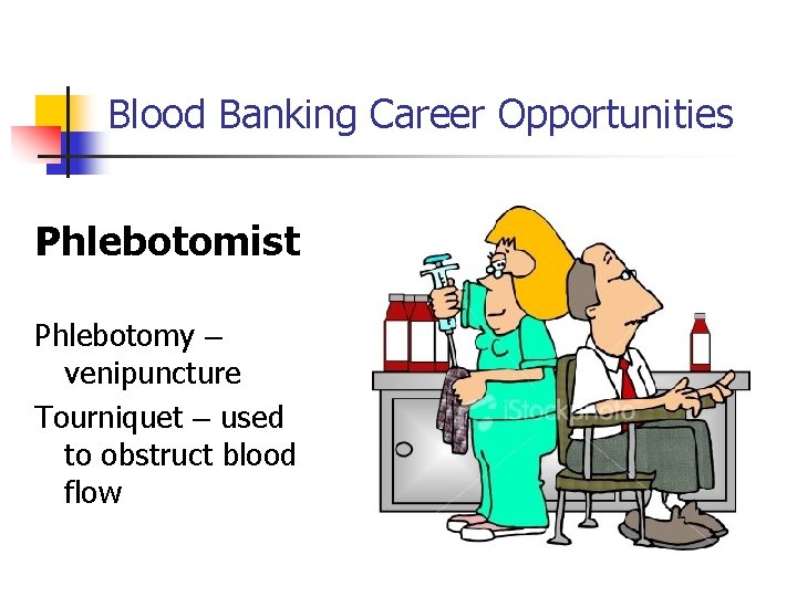 Blood Banking Career Opportunities Phlebotomist Phlebotomy – venipuncture Tourniquet – used to obstruct blood