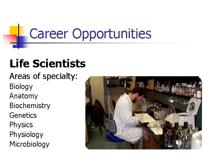 Career Opportunities Life Scientists Areas of specialty: Biology Anatomy Biochemistry Genetics Physiology Microbiology 