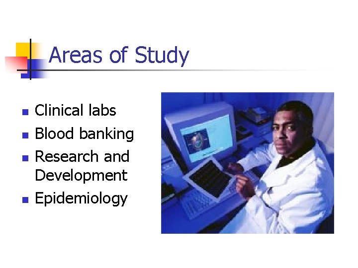Areas of Study n n Clinical labs Blood banking Research and Development Epidemiology 