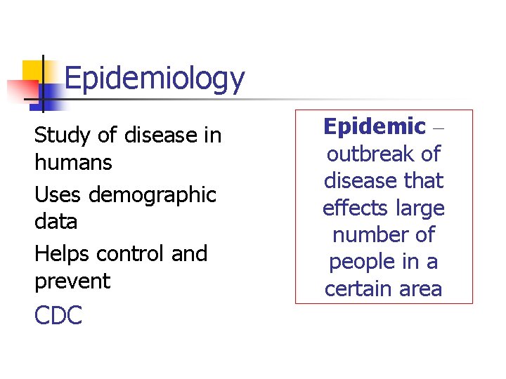 Epidemiology Study of disease in humans Uses demographic data Helps control and prevent CDC