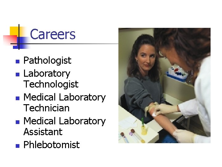 Careers n n n Pathologist Laboratory Technologist Medical Laboratory Technician Medical Laboratory Assistant Phlebotomist