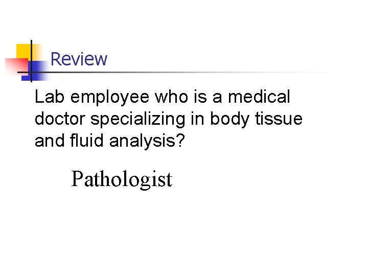 Review Lab employee who is a medical doctor specializing in body tissue and fluid
