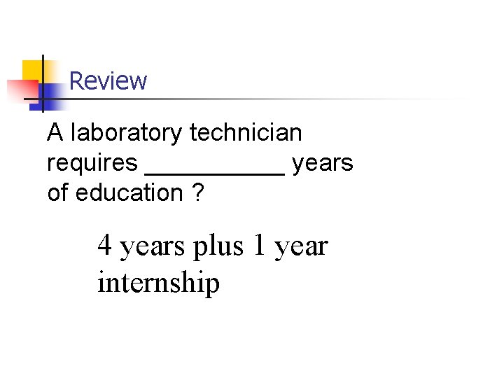 Review A laboratory technician requires _____ years of education ? 4 years plus 1