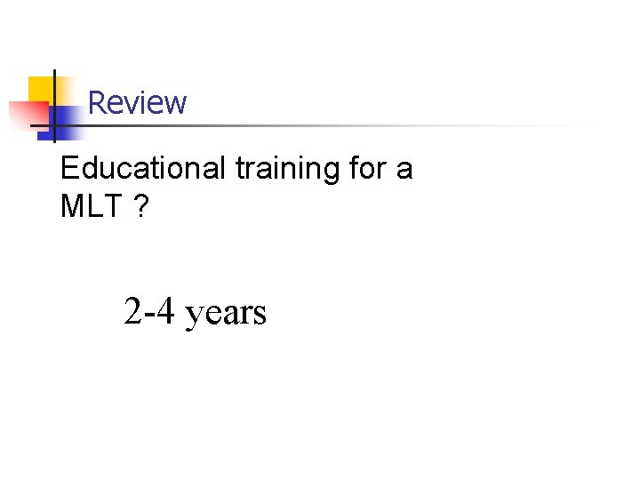 Review Educational training for a MLT ? 2 -4 years 