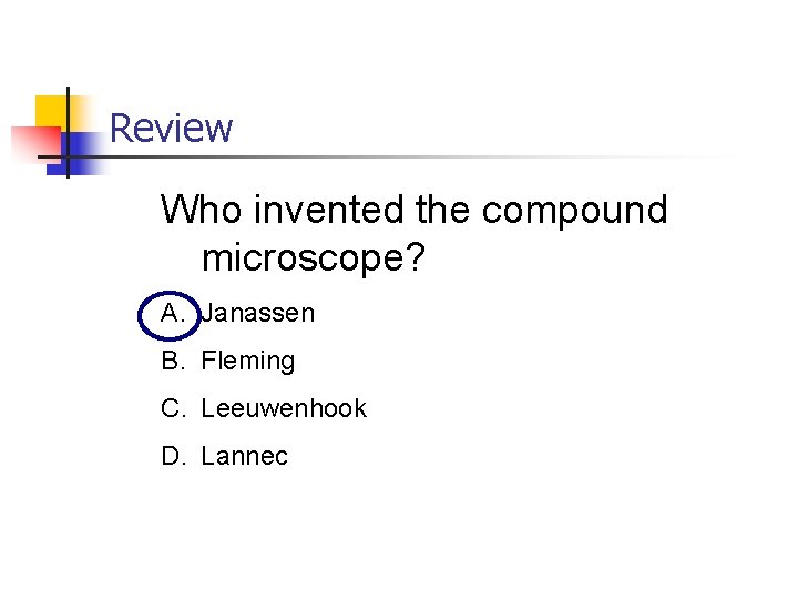 Review Who invented the compound microscope? A. Janassen B. Fleming C. Leeuwenhook D. Lannec