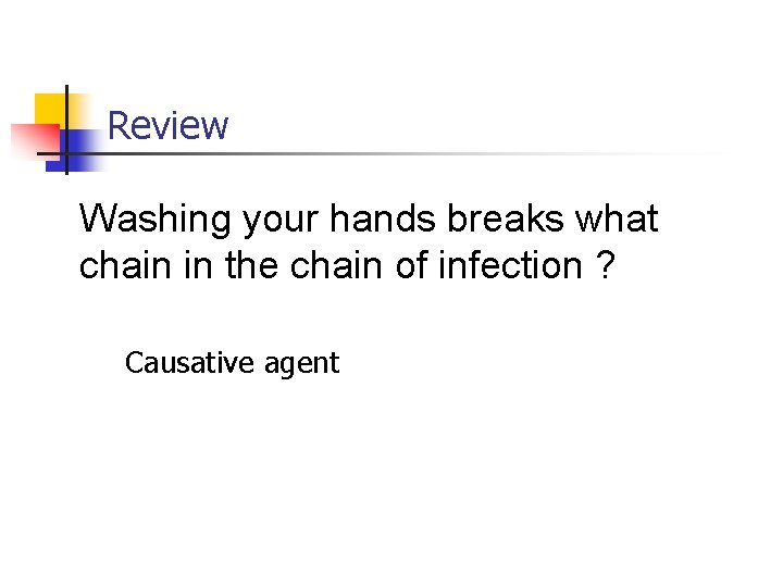 Review Washing your hands breaks what chain in the chain of infection ? Causative