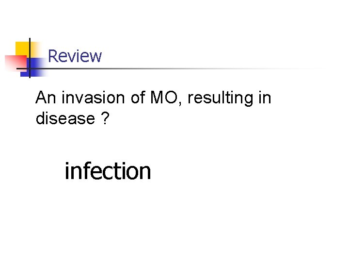 Review An invasion of MO, resulting in disease ? infection 