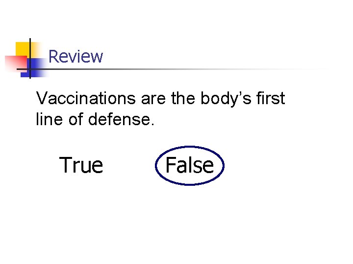 Review Vaccinations are the body’s first line of defense. True False 