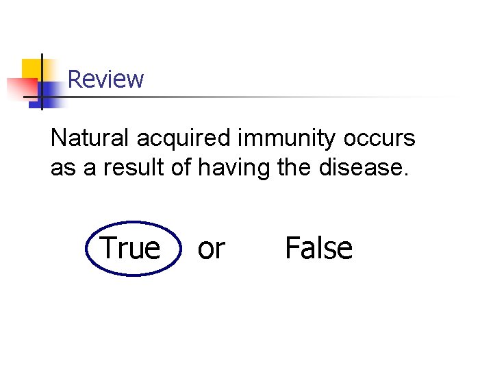 Review Natural acquired immunity occurs as a result of having the disease. True or