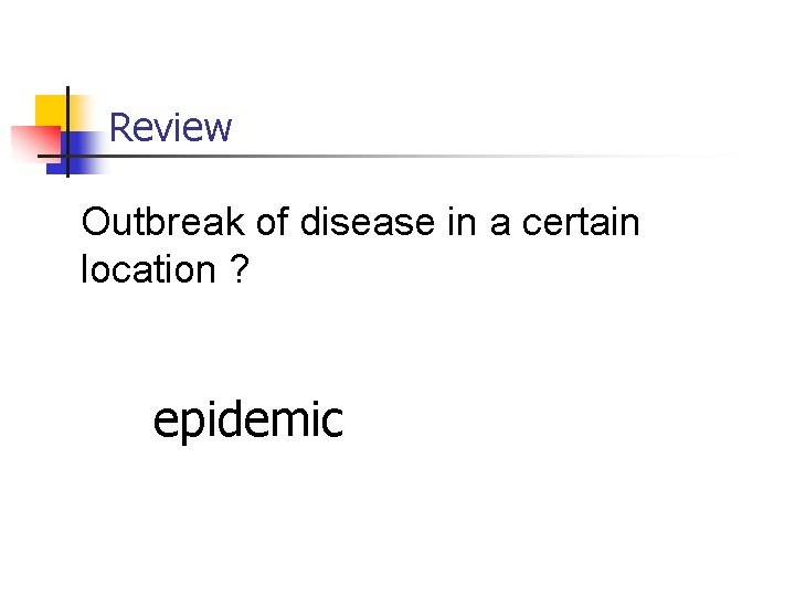 Review Outbreak of disease in a certain location ? epidemic 