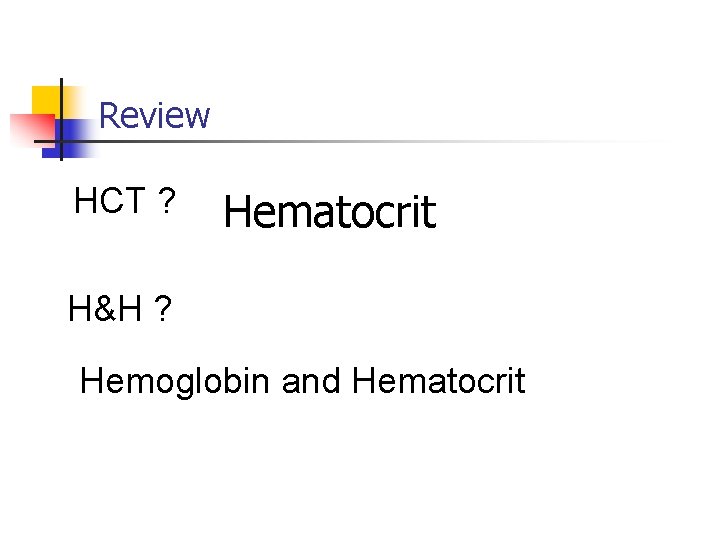 Review HCT ? Hematocrit H&H ? Hemoglobin and Hematocrit 